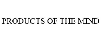 PRODUCTS OF THE MIND