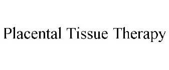 PLACENTAL TISSUE THERAPY