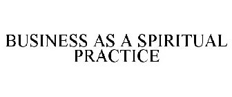 BUSINESS AS A SPIRITUAL PRACTICE