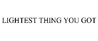 LIGHTEST THING YOU GOT