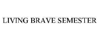 LIVING BRAVE SEMESTER