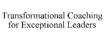TRANSFORMATIONAL COACHING FOR EXCEPTIONAL LEADERS
