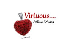 VIRTUOUS ... ABOVE RUBIES PROVERBS 31:10