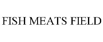FISH MEATS FIELD