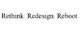 RETHINK. REDESIGN. REBOOT.