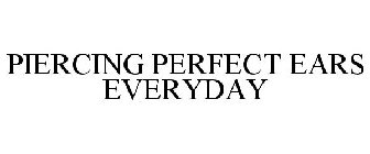 PIERCING PERFECT EARS EVERYDAY