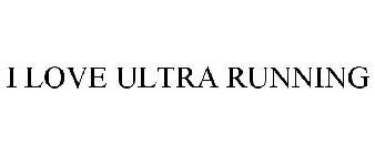 I LOVE ULTRA RUNNING