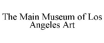 THE MAIN MUSEUM OF LOS ANGELES ART