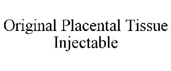 ORIGINAL PLACENTAL TISSUE INJECTABLE