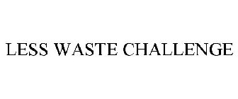 LESS WASTE CHALLENGE