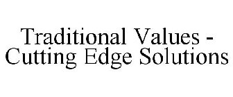 TRADITIONAL VALUES - CUTTING EDGE SOLUTIONS