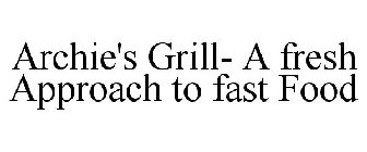 ARCHIE'S GRILL- A FRESH APPROACH TO FAST FOOD