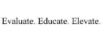 EVALUATE » EDUCATE » ELEVATE