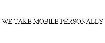 WE TAKE MOBILE PERSONALLY