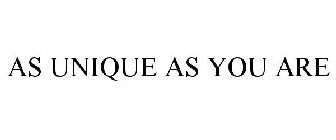 AS UNIQUE AS YOU ARE