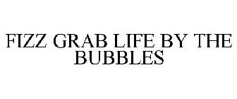 FIZZ GRAB LIFE BY THE BUBBLES