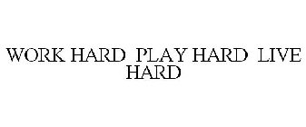 WORK HARD PLAY HARD LIVE HARD