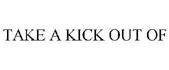 TAKE A KICK OUT OF