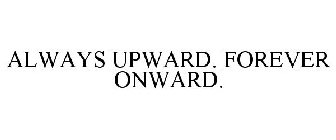 ALWAYS UPWARD. FOREVER ONWARD.