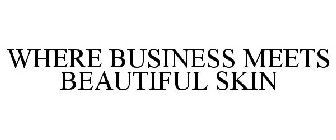 WHERE BUSINESS MEETS BEAUTIFUL SKIN