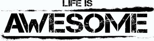 LIFE IS AWESOME