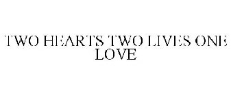 TWO HEARTS TWO LIVES ONE LOVE