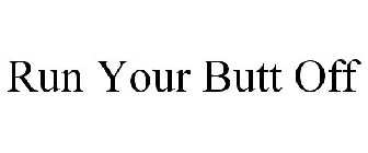 RUN YOUR BUTT OFF