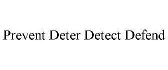 PREVENT - DETER - DETECT - DEFEND