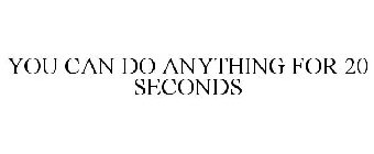 YOU CAN DO ANYTHING FOR 20 SECONDS