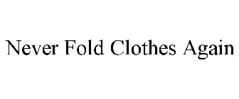 NEVER FOLD CLOTHES AGAIN