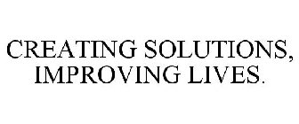 CREATING SOLUTIONS, IMPROVING LIVES.