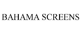 BAHAMA SCREENS