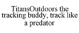 TITANSOUTDOORS THE TRACKING BUDDY, TRACK LIKE A PREDATOR