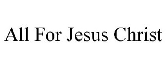 ALL FOR JESUS CHRIST