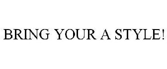 BRING YOUR A STYLE!