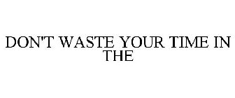 DON'T WASTE YOUR TIME IN THE
