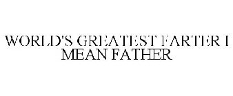WORLD'S GREATEST FARTER I MEAN FATHER