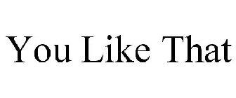 YOU LIKE THAT!