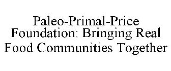 PALEO-PRIMAL-PRICE FOUNDATION: BRINGING REAL FOOD COMMUNITIES TOGETHER