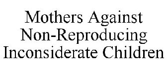 MOTHERS AGAINST NON-REPRODUCING INCONSIDERATE CHILDREN