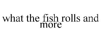 WHAT THE FISH? ROLLS & MORE