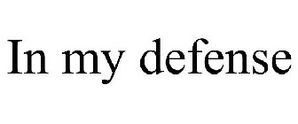 IN MY DEFENSE