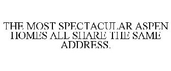 THE MOST SPECTACULAR ASPEN HOMES ALL SHARE THE SAME ADDRESS.