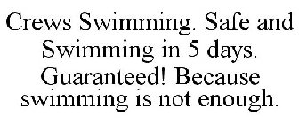 CREWS SWIMMING. SAFE AND SWIMMING IN 5 DAYS. GUARANTEED! BECAUSE SWIMMING IS NOT ENOUGH.