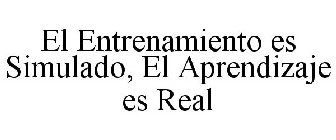 EL ENTRENAMIENTO ES SIMULADO, EL APRENDIZAJE ES REAL