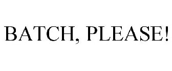 BATCH, PLEASE!