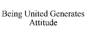 BEING UNITED GENERATES ATTITUDE