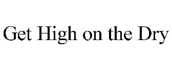 GET HIGH ON THE DRY