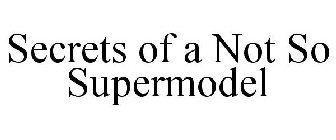 SECRETS OF A NOT SO SUPERMODEL