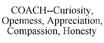 COACH--CURIOSITY, OPENNESS, APPRECIATION, COMPASSION, HONESTY